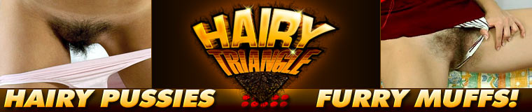 Hairy Triangle is the best place for Hairy Pussies and Furry Muffs!